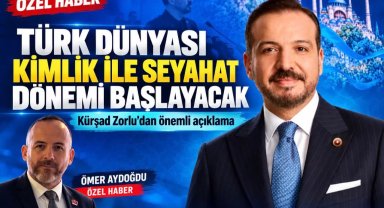 Kürşad Zorlu'dan Türk dünyasına önemli açıklama... Kimlik ile seyahat dönemi başlayacak